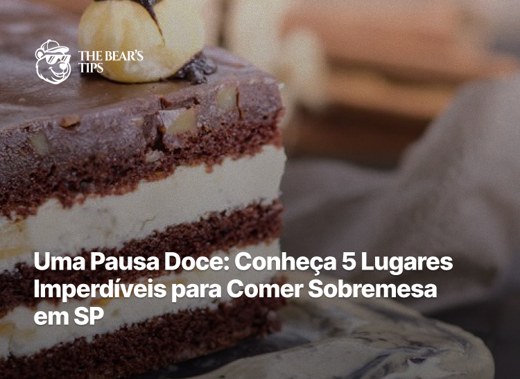 Uma Pausa Doce: Conheça 5 Lugares Imperdíveis para Comer Sobremesa em SP